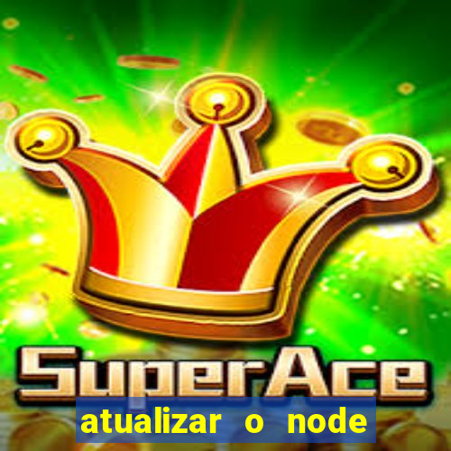 atualizar o node no windows